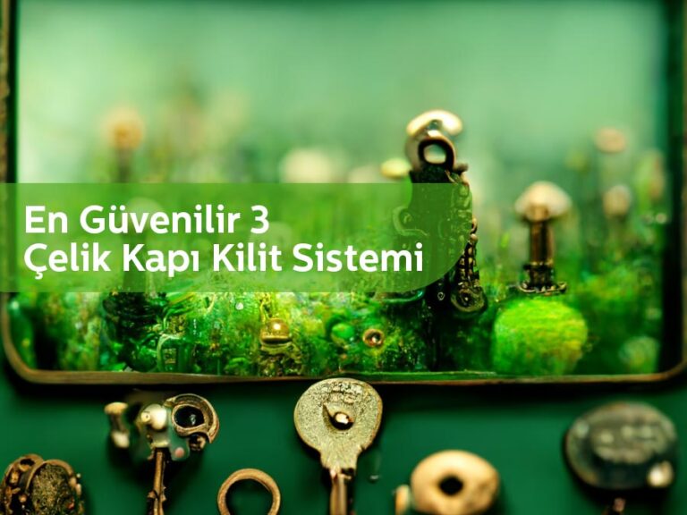 En Güvenilir 3 Çelik Kapı Kilit Sistemi