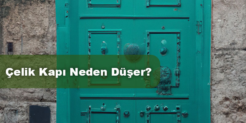 Çelik kapı neden düşer? Çelik kapı neden düşer?